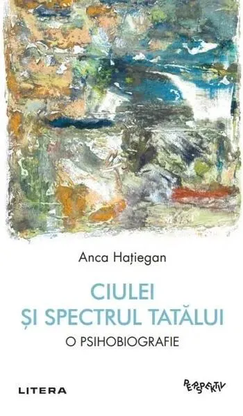 Ciulei și spectrul Tatălui - Paperback brosat - Anca Hațiegan