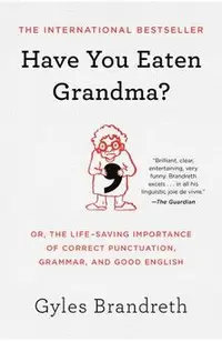 Have You Eaten Grandma?: Or, the Life-Saving Importance of Correct Punctuation, Grammar, and Good English
