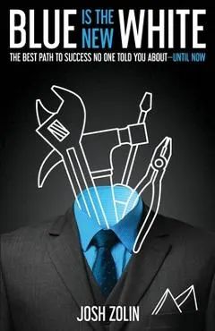 Blue Is the New White: The Best Path to Success No One Told You About-Until Now
