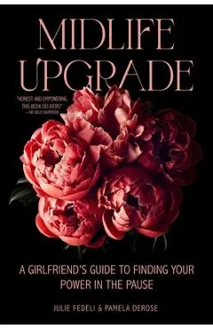 Midlife Upgrade: A Girlfriend's Guide to Finding Your Power in the Pause
