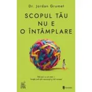 Scopul tau nu e o intamplare. Esti aici cu un rost - invata cum sa il recunosti si sa-l urmezi