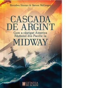 Cascada de argint. Cum a castigat America Razboiul din Pacific la Midway