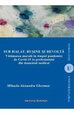 Sub halat, rusine si revolta. Vatamarea morala in timpul pandemiei de Covid-19 la profesionistii din domeniul medical