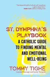 St. Dymphna's Playbook: A Catholic Guide to Finding Mental and Emotional Well-Being