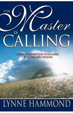 The Master Is Calling: Discovering the Wonders of Spirit-Led Prayer