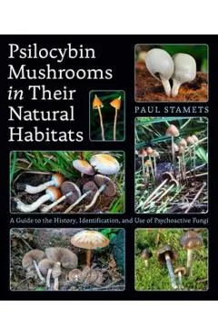 Psilocybin Mushrooms in Their Natural Habitats: A Guide to the History, Identification, and Use of Psychoactive Fungi