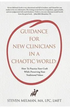 Guidance For New Clinicians In A Chaotic World: How To Practice Your Craft While Preserving Your Traditional Values