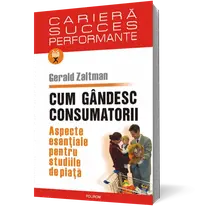 Cum gîndesc consumatorii. Aspecte esenţiale pentru studiile de piaţă