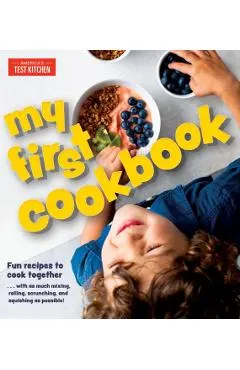My First Cookbook: Fun Recipes to Cook Together . . . with as Much Mixing, Rolling, Scrunching, and Squishing as Possible!