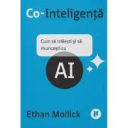 Co-Inteligenta. Cum sa traiesti si sa muncesti cu AI