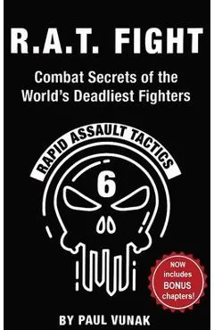 R.A.T. FIGHT Combat Secrets of the World's Deadliest Fighters: Rapid Assault Tactics