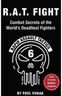 R.A.T. FIGHT Combat Secrets of the World's Deadliest Fighters: Rapid Assault Tactics