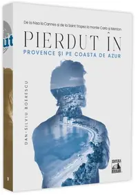 Pierdut în Provence și pe Coasta de Azur - Paperback - Dan-Silviu Boerescu