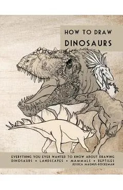 How to Draw Dinosaurs: Everything you ever wanted to know about drawing dinosaurs, landscapes, mammals, and reptiles
