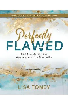 Perfectly Flawed Women's Bible Study: God Transforms Our Weaknesses Into Strengths (a Women's Bible Study on the Life of Peter)