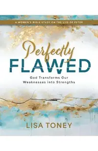 Perfectly Flawed Women's Bible Study: God Transforms Our Weaknesses Into Strengths (a Women's Bible Study on the Life of Peter) -