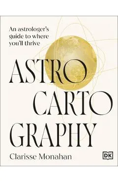 Astrocartography: An Astrologer's Guide to Where You'll Thrive