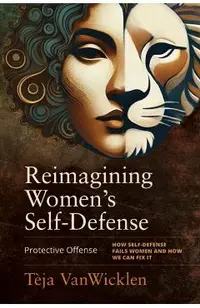 Reimagining Women's Self-Defense: Protective Offense