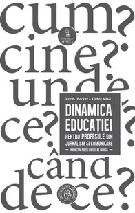 Dinamica educației pentru profesiile din jurnalism și comunicare. Impactul pieței forței de muncă - Paperback brosat - Lee B. Becker, Tudor Vlad