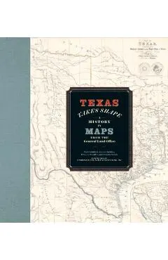 Texas Takes Shape: A History in Maps from the General Land Office