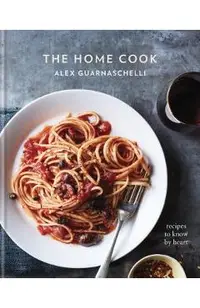 The Home Cook: Recipes to Know by Heart: A Cookbook