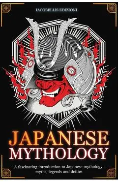 Japanese Mythology: A fascinating introduction to Japanese mythology, myths, legends and deities