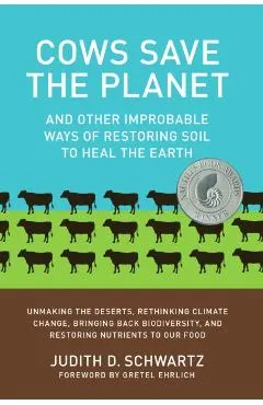 Cows Save the Planet: And Other Improbable Ways of Restoring Soil to Heal the Earth