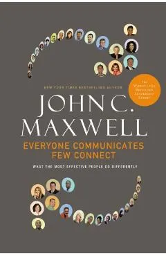 Everyone Communicates, Few Connect: What the Most Effective People Do Differently