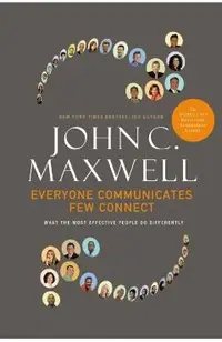 Everyone Communicates, Few Connect: What the Most Effective People Do Differently
