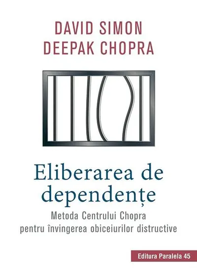 Eliberarea de dependenţe. Metoda Centrului Chopra pentru învingerea obiceiurilor distructive - Paperback brosat - Dr. Deepak Chopra, Simon David