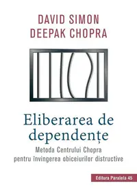 Eliberarea de dependenţe. Metoda Centrului Chopra pentru învingerea obiceiurilor distructive - Paperback brosat - Dr. Deepak Chopra, Simon David