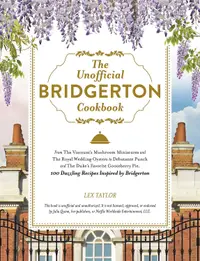 The Unofficial Bridgerton Cookbook: 100 Dazzling Recipes Inspired by Bridgerton
