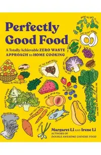 Perfectly Good Food: A Totally Achievable Zero Waste Approach to Home Cooking