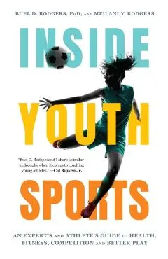 Inside Youth Sports: An Expert's and Athlete's Guide to Health, Fitness, Competition and Better Play