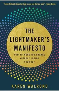 The Lightmaker's Manifesto: How to Work for Change Without Losing Your Joy