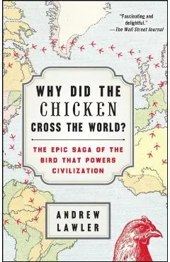 Why Did the Chicken Cross the World?: The Epic Saga of the Bird That Powers Civilization
