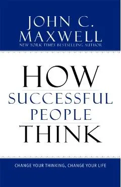 How Successful People Think: Change Your Thinking, Change Your Life