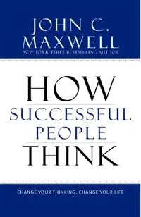 How Successful People Think: Change Your Thinking, Change Your Life