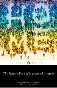 The Penguin Book of Migration Literature: Departures, Arrivals, Generations, Returns
