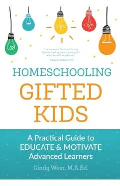 Homeschooling Gifted Kids: A Practical Guide to Educate and Motivate Advanced Learners