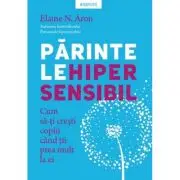 Parintele hipersensibil. Cum sa-ti cresti copiii atunci cand tii prea mult la ei