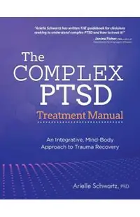 The Complex PTSD Treatment Manual: An Integrative, Mind-Body Approach to Trauma Recovery