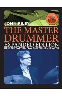 The Master Drummer - Expanded Edition How to Practice, Play and Think Like a Pro (Book/Online Video )