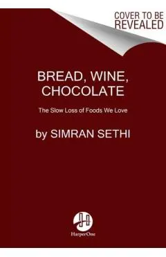 Bread, Wine, Chocolate: The Slow Loss of Foods We Love