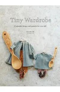 Tiny Wardrobe: 12 Adorable Designs and Patterns for Your Doll