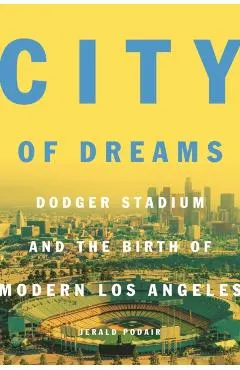 City of Dreams: Dodger Stadium and the Birth of Modern Los Angeles