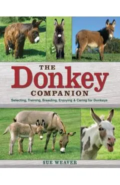 The Donkey Companion: Selecting, Training, Breeding, Enjoying & Caring for Donkeys