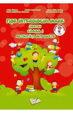 Fise interdisciplinare - Clasa 1 - Activitati integrate - Adina Grigore, Cristina Ipate-Toma, Elena-Olivia Serban, Maria-Magdalena Nicolescu, Nicoleta-Sonia Ionica