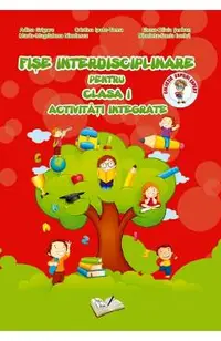 Fise interdisciplinare - Clasa 1 - Activitati integrate - Adina Grigore, Cristina Ipate-Toma, Elena-Olivia Serban, Maria-Magdalena Nicolescu, Nicoleta-Sonia Ionica