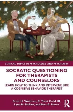 Socratic Questioning for Therapists and Counselors: Learn How to Think and Intervene Like a Cognitive Behavior Therapist